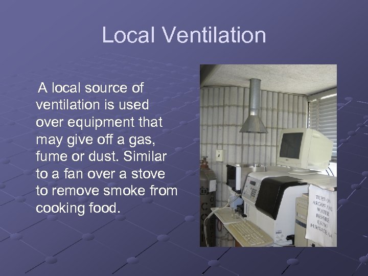 Local Ventilation A local source of ventilation is used over equipment that may give