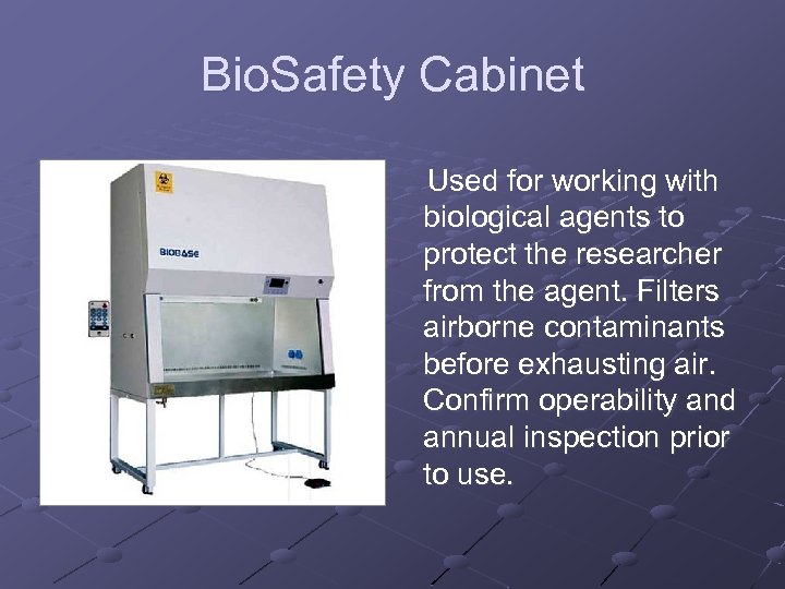 Bio. Safety Cabinet Used for working with biological agents to protect the researcher from