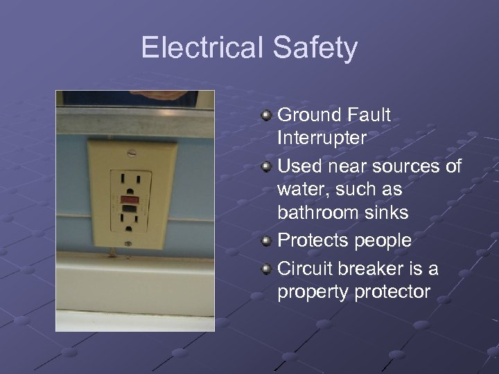 Electrical Safety Ground Fault Interrupter Used near sources of water, such as bathroom sinks
