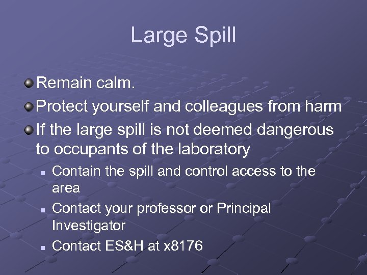 Large Spill Remain calm. Protect yourself and colleagues from harm If the large spill