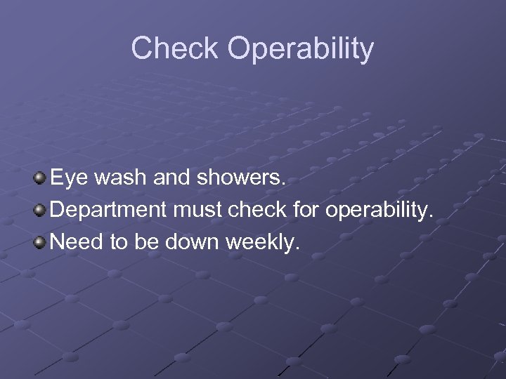 Check Operability Eye wash and showers. Department must check for operability. Need to be