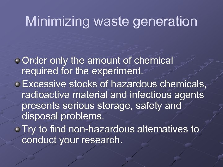 Minimizing waste generation Order only the amount of chemical required for the experiment. Excessive