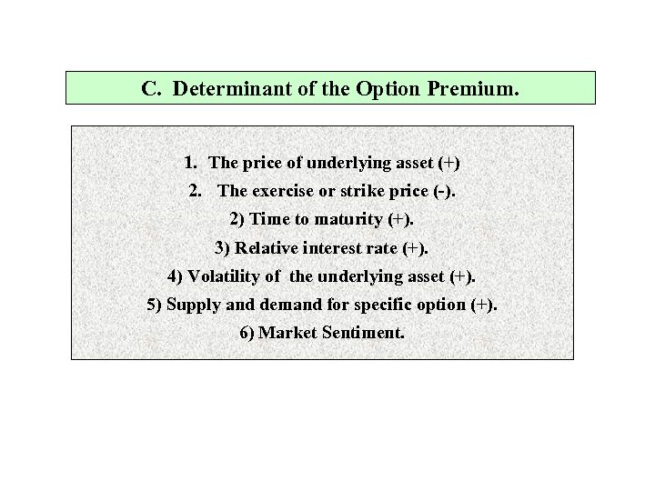 C. Determinant of the Option Premium. 1. The price of underlying asset (+) 2.