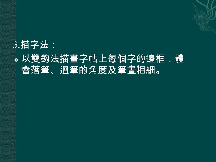 3. 描字法： 以雙鈎法描畫字帖上每個字的邊框，體 會落筆、迴筆的角度及筆畫粗細。 