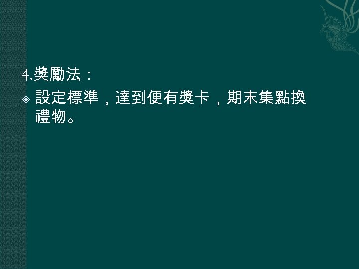 4. 獎勵法： 設定標準，達到便有獎卡，期末集點換 禮物。 