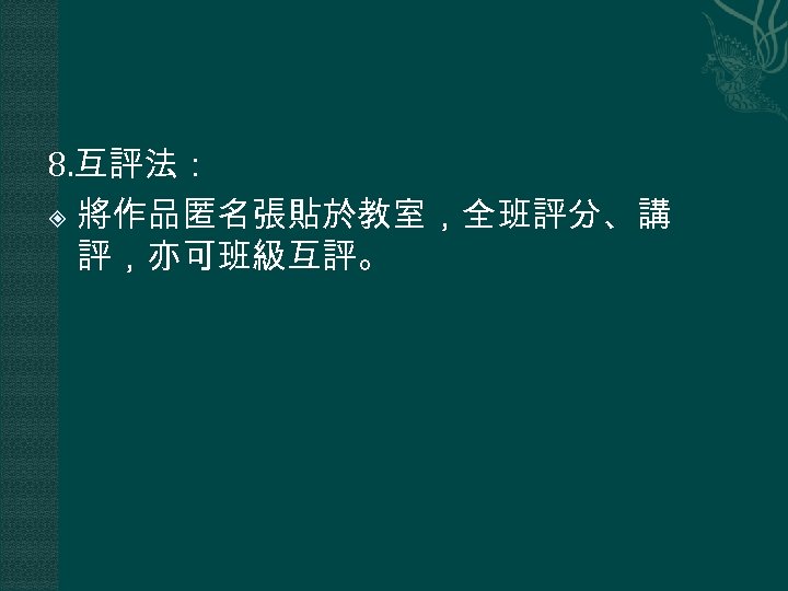 8. 互評法： 將作品匿名張貼於教室，全班評分、講 評，亦可班級互評。 