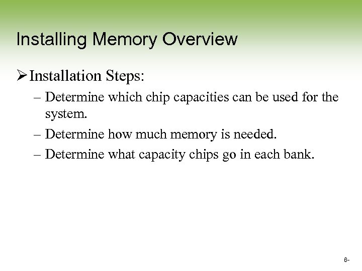 Installing Memory Overview Ø Installation Steps: – Determine which chip capacities can be used