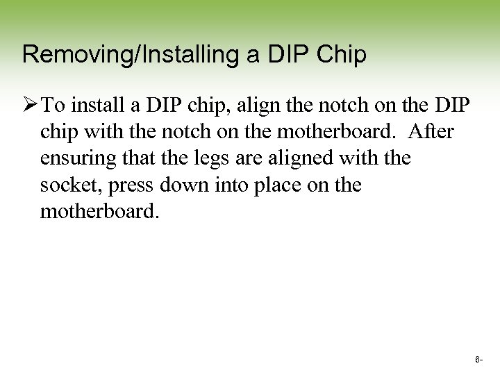 Removing/Installing a DIP Chip Ø To install a DIP chip, align the notch on