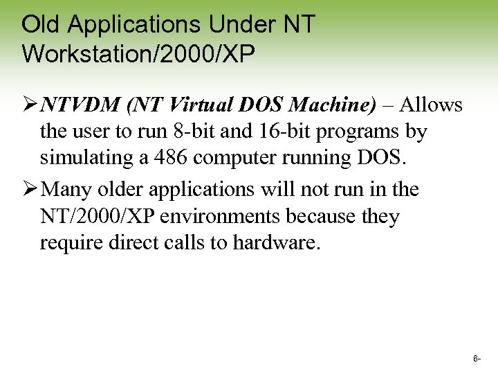 Old Applications Under NT Workstation/2000/XP Ø NTVDM (NT Virtual DOS Machine) – Allows the