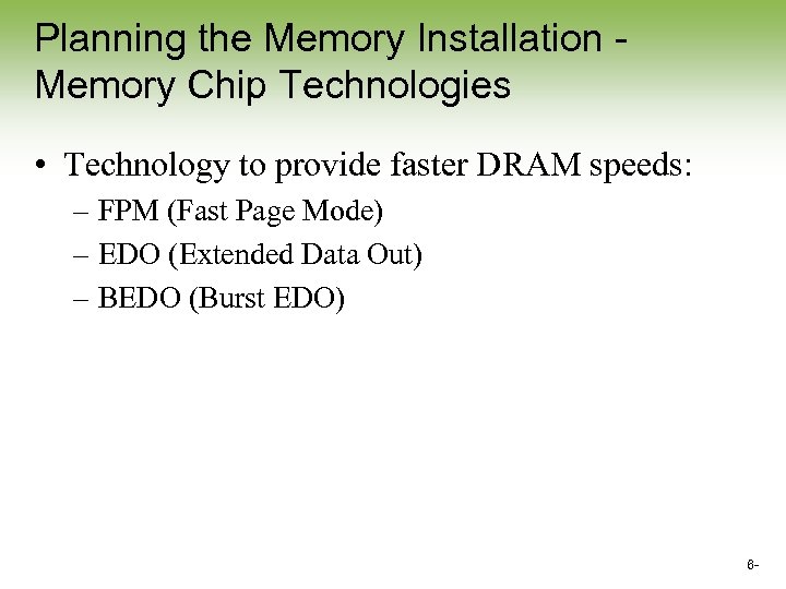 Planning the Memory Installation Memory Chip Technologies • Technology to provide faster DRAM speeds: