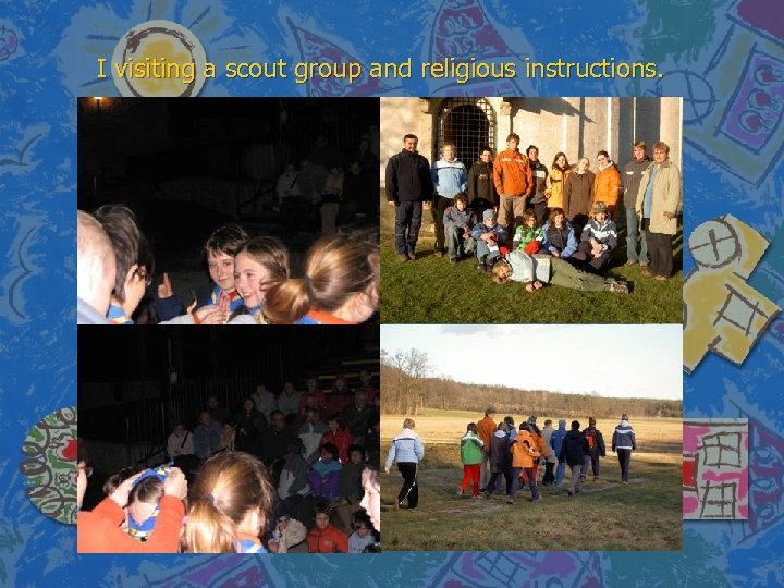 I visiting a scout group and religious instructions. 