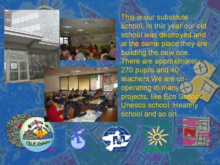 This is our substitute school. In this year our old school was destroyed and