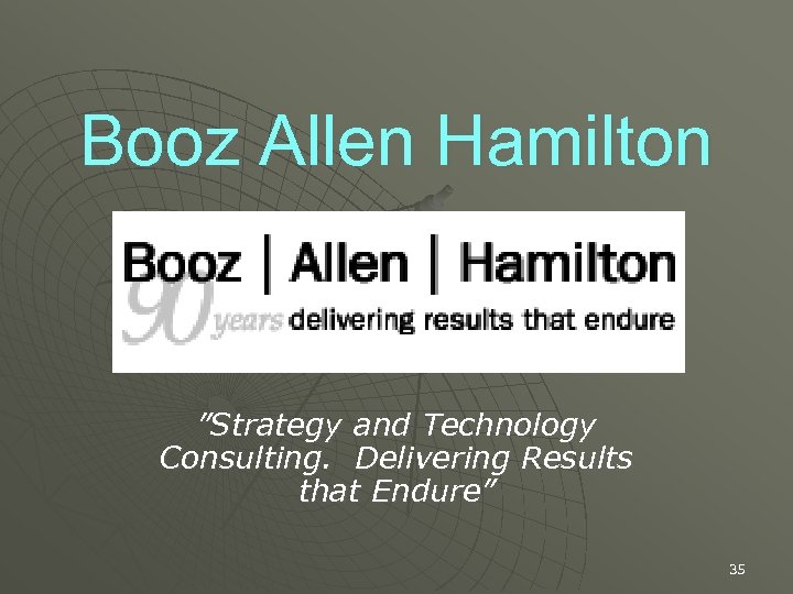 Booz Allen Hamilton ”Strategy and Technology Consulting. Delivering Results that Endure” 35 