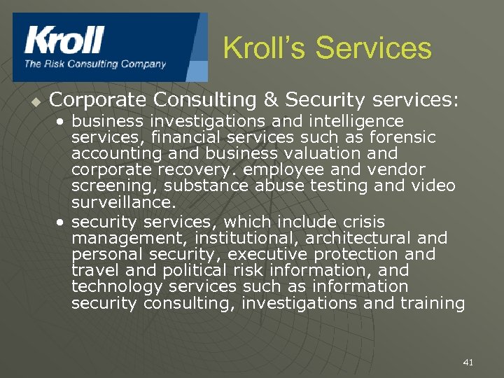 Kroll’s Services u Corporate Consulting & Security services: • business investigations and intelligence services,