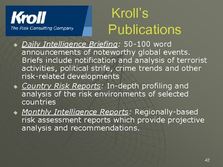 Kroll’s Publications u u u Daily Intelligence Briefing: 50 -100 word announcements of noteworthy