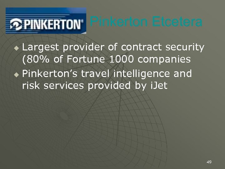 Pinkerton Etcetera Largest provider of contract security (80% of Fortune 1000 companies u Pinkerton’s