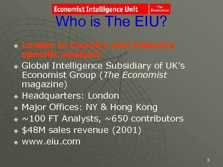 Who is The EIU? u u u u Leader in Country and Industry specific