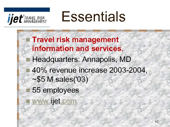 Essentials n Travel risk management information and services. n Headquarters: Annapolis, MD n 40%