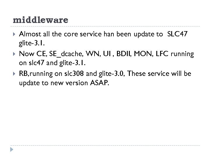 middleware Almost all the core service han been update to SLC 47 glite-3. 1.