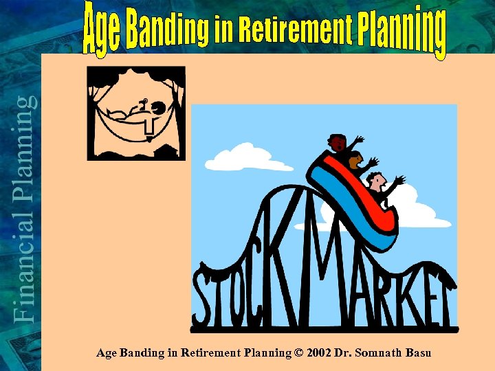 Age Banding in Retirement Planning © 2002 Dr. Somnath Basu 