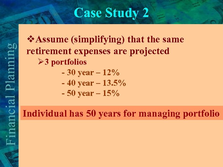 Case Study 2 v. Assume (simplifying) that the same retirement expenses are projected Ø