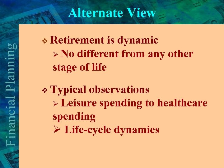 Alternate View v Retirement is dynamic Ø No different from any other stage of