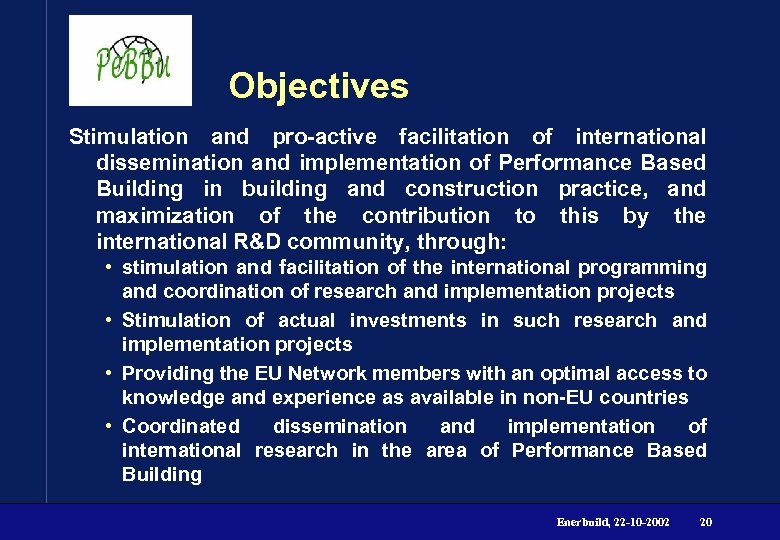 Objectives Stimulation and pro-active facilitation of international dissemination and implementation of Performance Based Building