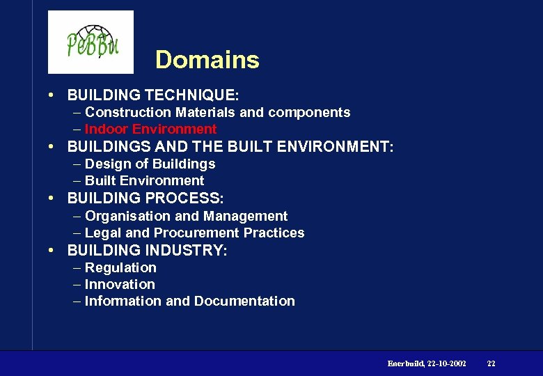 Domains • BUILDING TECHNIQUE: – Construction Materials and components – Indoor Environment • BUILDINGS