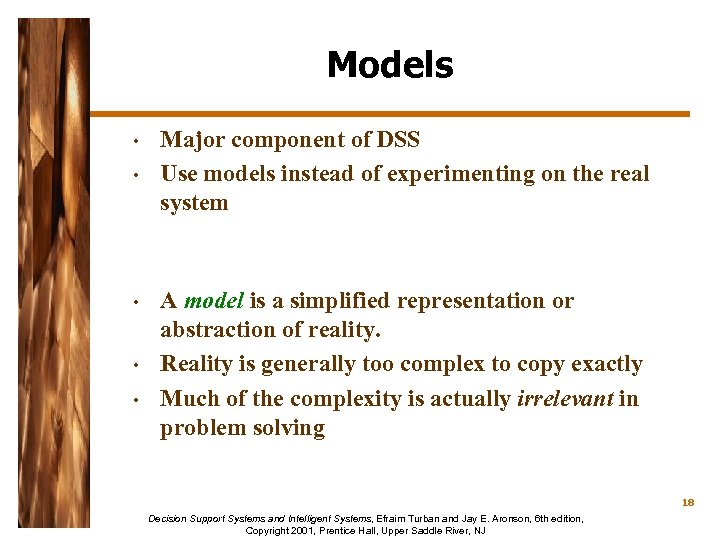 Models • • • Major component of DSS Use models instead of experimenting on