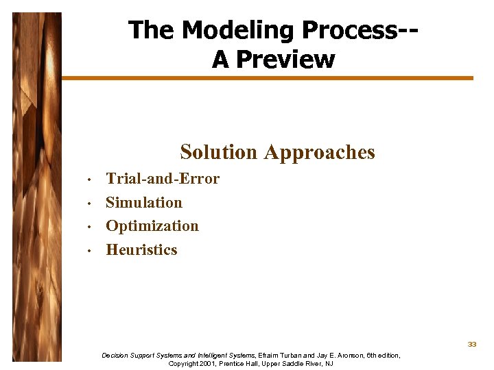 The Modeling Process-A Preview Solution Approaches • • Trial-and-Error Simulation Optimization Heuristics 33 Decision