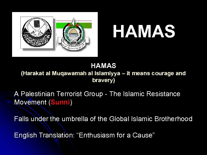 HAMAS (Harakat al Muqawamah al Islamiyya – it means courage and bravery) A Palestinian