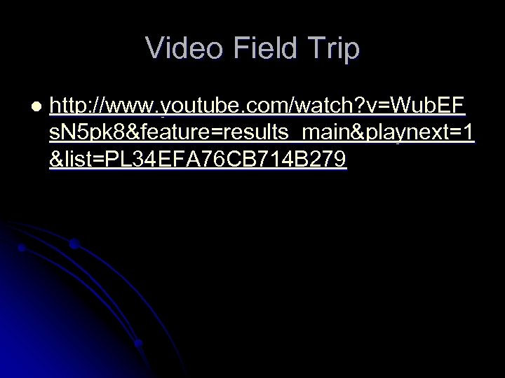 Video Field Trip l http: //www. youtube. com/watch? v=Wub. EF s. N 5 pk