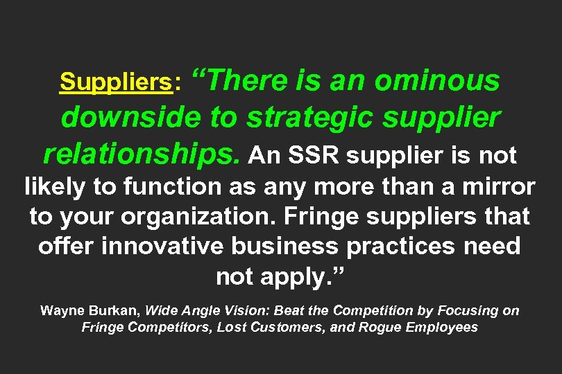 Suppliers: “There is an ominous downside to strategic supplier relationships. An SSR supplier is