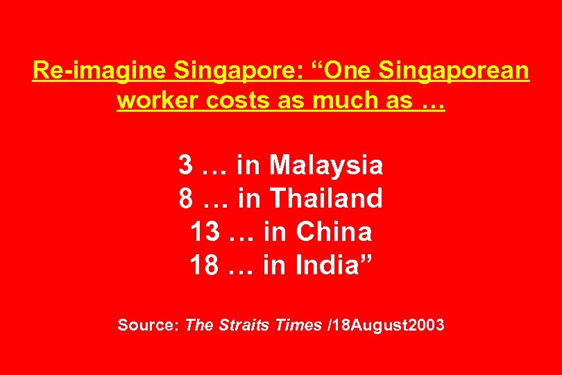 Re-imagine Singapore: “One Singaporean worker costs as much as … 3 … in Malaysia