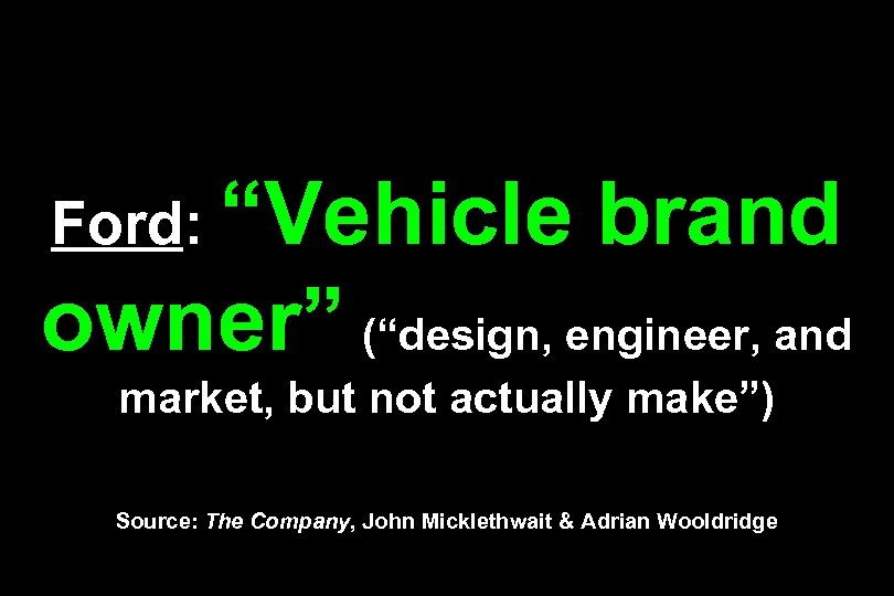 Ford: “Vehicle brand owner” (“design, engineer, and market, but not actually make”) Source: The