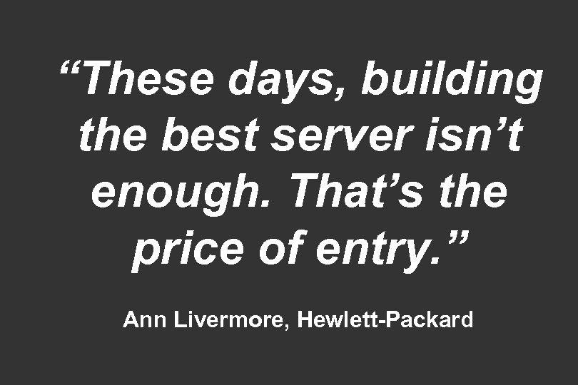 “These days, building the best server isn’t enough. That’s the price of entry. ”