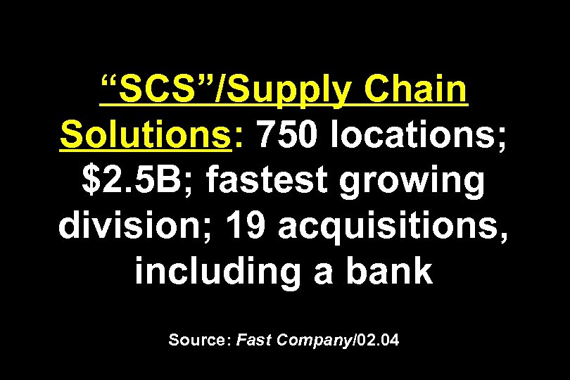 “SCS”/Supply Chain Solutions: 750 locations; $2. 5 B; fastest growing division; 19 acquisitions, including