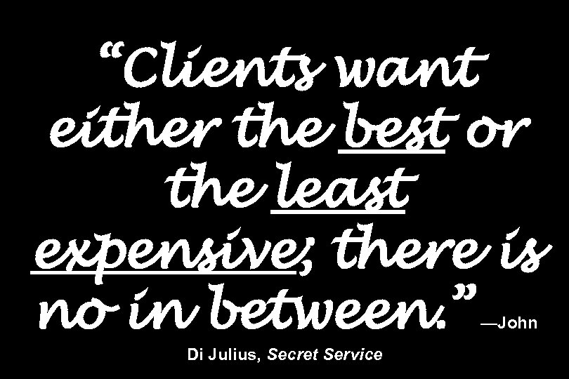 “Clients want either the best or the least expensive; there is no in between.