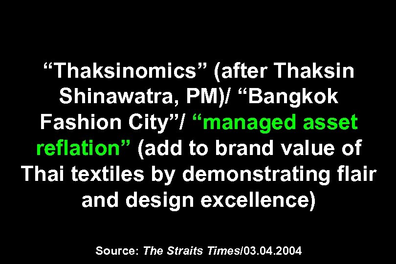 “Thaksinomics” (after Thaksin Shinawatra, PM)/ “Bangkok Fashion City”/ “managed asset reflation” (add to brand