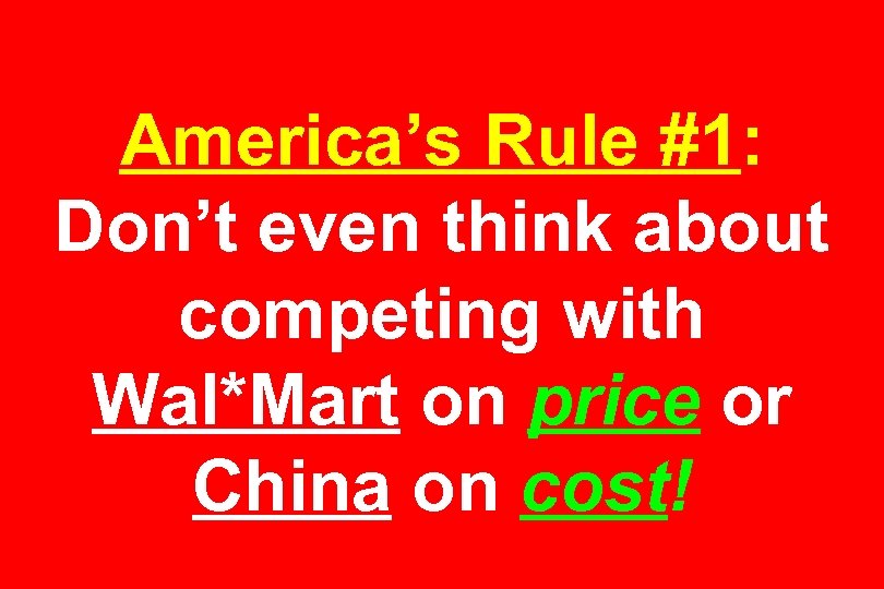 America’s Rule #1: Don’t even think about competing with Wal*Mart on price or China