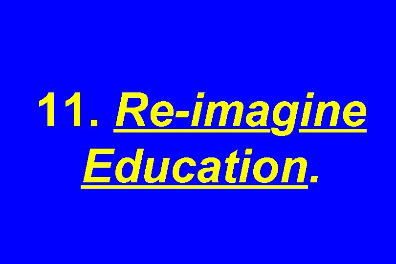 11. Re-imagine Education. 