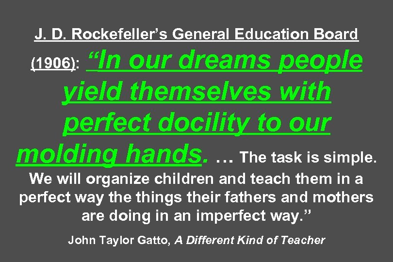 J. D. Rockefeller’s General Education Board (1906): “In our dreams people yield themselves with