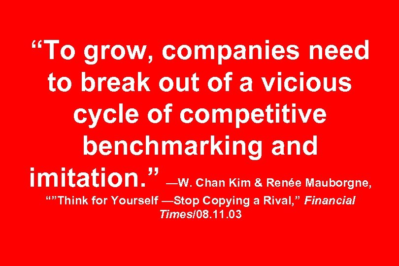 “To grow, companies need to break out of a vicious cycle of competitive benchmarking