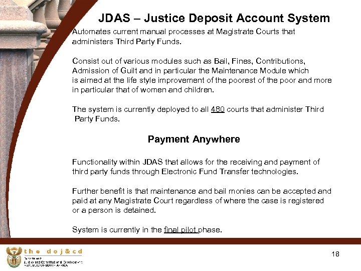 18 JDAS – Justice Deposit Account System Automates current manual processes at Magistrate Courts