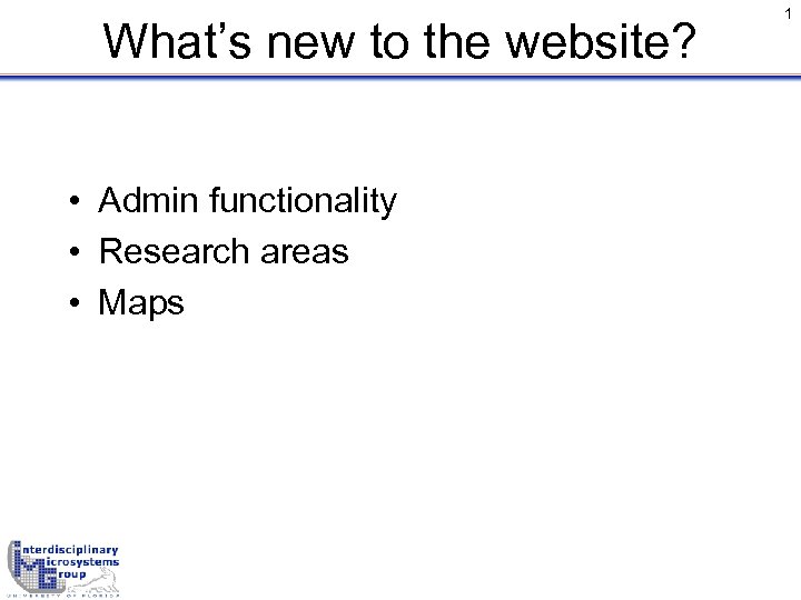 What’s new to the website? • Admin functionality • Research areas • Maps 1