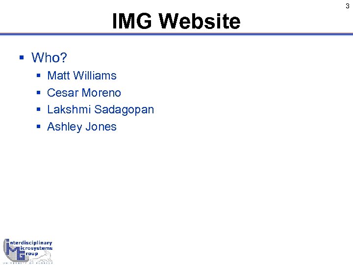 IMG Website § Who? § § Matt Williams Cesar Moreno Lakshmi Sadagopan Ashley Jones