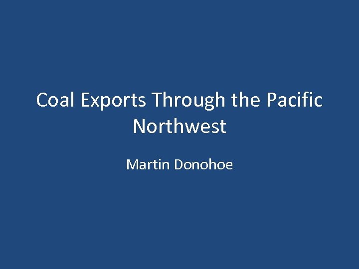 Coal Exports Through the Pacific Northwest Martin Donohoe 