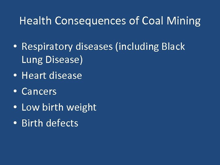 Health Consequences of Coal Mining • Respiratory diseases (including Black Lung Disease) • Heart
