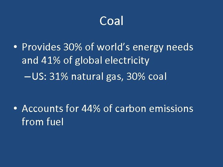 Coal • Provides 30% of world’s energy needs and 41% of global electricity –