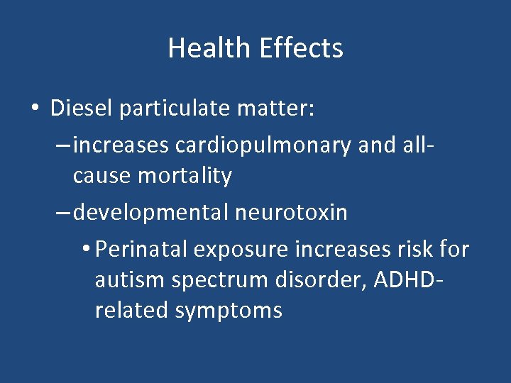 Health Effects • Diesel particulate matter: – increases cardiopulmonary and allcause mortality – developmental